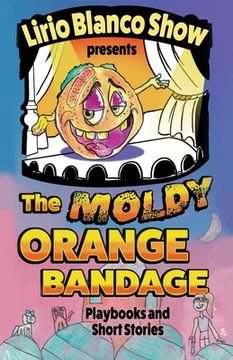 portada The Moldy Orange Bandage: Playbooks and Short Stories (en Inglés)