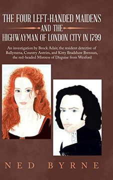 portada The Four Left-Handed Maidens and the Highwayman of London City in 1799: An Investigation by Brock Adair, the Resident Detective of Ballymena, Country. Red-Headed Mistress of Disguise From Wexford (en Inglés)