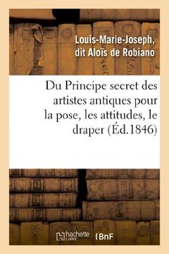 portada Du Principe Secret Des Artistes Antiques Pour La Pose, Les Attitudes, Le Draper (Arts) (French Edition)