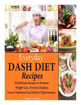 portada Everyday DASH Diet Recipes: 50 Delicious Recipes to Promote Weight Loss, Prevent Diabetes, Lower Cholesterol and Relieve Hypertension. (en Inglés)