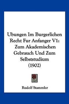 portada Ubungen Im Burgerlichen Recht Fur Anfanger V1: Zum Akademischen Gebrauch Und Zum Selbststudium (1902) (en Alemán)