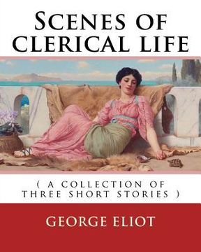 portada Scenes of clerical life. By: George Eliot: ( a collection of three short stories ) (in English)