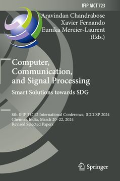 Computer, Communication, and Signal Processing. Smart Solutions Towards Sdg: 8th Ifip Tc 12 International Conference, Icccsp 2024, Chennai, India, Mar (en Inglés)