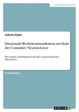 portada Emotionale Werbekommunikation aus Sicht der Consumer Neuroscience: Eine Analyse und Diskussion aktueller wissenschaftlicher Erkenntnisse (en Alemán)