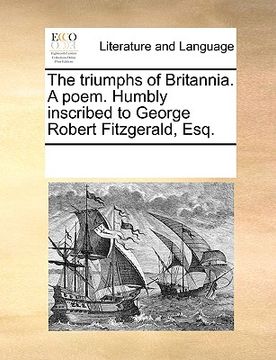 portada the triumphs of britannia. a poem. humbly inscribed to george robert fitzgerald, esq. (en Inglés)