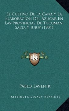 portada El Cultivo de la Cana y la Elaboracion del Azucar en las Provincias de Tucuman, Salta y Jujuy (1901)