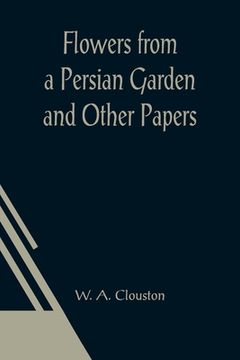 portada Flowers from a Persian Garden and Other Papers (en Inglés)