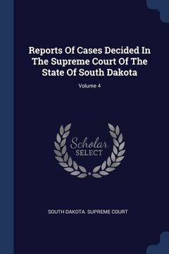 portada Reports Of Cases Decided In The Supreme Court Of The State Of South Dakota; Volume 4 (en Inglés)