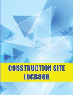 portada Construction Site Logbook: Perfect for Foremen, Construction Site Managers Construction Daily Tracker to Record Workforce, Tasks, Schedules and M (en Inglés)