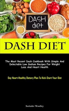portada Dash Diet: The Most Recent Dash Cookbook With Simple And Delectable Low Sodium Recipes For Weight Loss And Heart Health (Day Hear (in English)