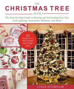 portada The Christmas Tree Book: The Step-By-Step Guide to Buying and Decorating Your Tree with Lighting, Ornaments, Ribbons, and More! (in English)