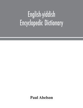 portada English-Yiddish encyclopedic dictionary; a complete lexicon and work of reference in all departments of knowledge. Prepared under the editorship of Pa (in English)