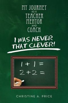 portada My Journey as a Teacher, Mentor, and Coach: I Was Never That Clever! (en Inglés)