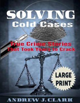 portada Solving Cold Cases ***Large Print Edition***: True Crime Stories that Took Years to Crack