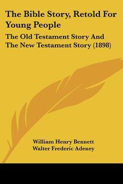 portada the bible story, retold for young people: the old testament story and the new testament story (1898)