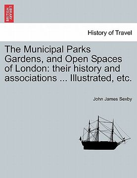 portada the municipal parks gardens, and open spaces of london: their history and associations ... illustrated, etc. (en Inglés)