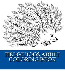 portada Hedgehogs Adult Coloring Book: 21 Beautiful Hedgehog Coloring Designs For Men, Women and Teens To Relax (en Inglés)