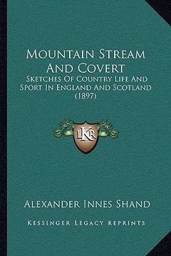 portada mountain stream and covert: sketches of country life and sport in england and scotland (1897) (in English)