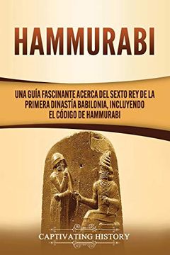 portada Hammurabi: Una Guía Fascinante Acerca del Sexto rey de la Primera Dinastía Babilonia, Incluyendo el Código de Hammurabi