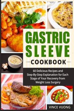 portada Gastric Sleeve Cookbook: 60 Delicious Recipes and Step-By-Step Explanation for Each Stage of Your Recovery from Weight Loss Surgery (Bariatric (in English)