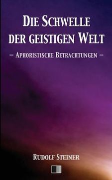 portada Die Schwelle der geistigen Welt.: Aphoristische Betrachtungen. (en Alemán)