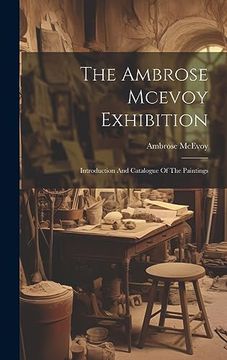 portada The Ambrose Mcevoy Exhibition: Introduction and Catalogue of the Paintings (en Inglés)