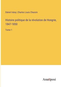 portada Histoire politique de la révolution de Hongrie, 1847-1850: Tome 1 (en Francés)