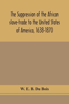 portada The suppression of the African slave-trade to the United States of America, 1638-1870 