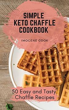 portada Simple Keto Chaffle Cookbook: 50 Easy and Tasty Chaffle Recipes (en Inglés)