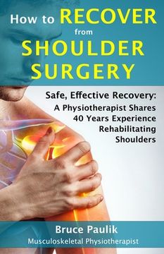 portada How to Recover from Shoulder Surgery: Safe, Effective Recovery: A Physiotherapist Shares 40 Years Experience Rehabilitating Shoulders