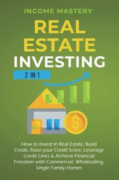 portada Real Estate Investing: 2 in 1: How to invest in real estate, build credit, raise your credit score, leverage credit lines & achieve financial (en Inglés)