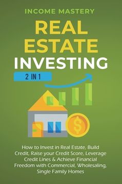 portada Real Estate Investing: 2 in 1: How to invest in real estate, build credit, raise your credit score, leverage credit lines & achieve financial