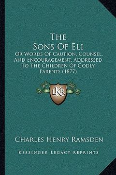 portada the sons of eli: or words of caution, counsel, and encouragement, addressed to the children of godly parents (1877) (en Inglés)