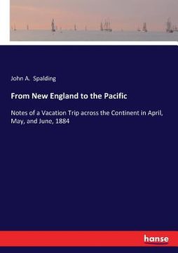 portada From New England to the Pacific: Notes of a Vacation Trip across the Continent in April, May, and June, 1884 (in English)