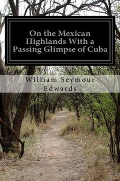 portada On the Mexican Highlands With a Passing Glimpse of Cuba