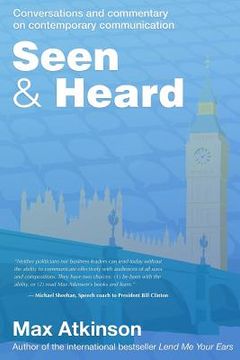 portada Seen & Heard: Conversations and commentary on contemporary communication in politics, in the media and from around the world (en Inglés)