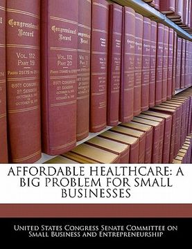portada affordable healthcare: a big problem for small businesses (en Inglés)