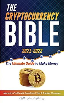 portada The Cryptocurrency Bible 2021-2022: Ultimate Guide to Make Money; Maximize Crypto Profits With Investment Tips & Trading Strategies (Bitcoin; Ethereum; Ripple; Cardano; Chainlink; Dogecoin & Altcoins