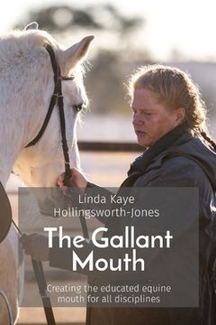 portada The Gallant Mouth: Creating the Educated Equine Mouth for all Disciplines (en Inglés)