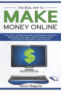 portada The Real Way to Make Money Online: How to Sell on Amazon & More for Beginners & Advanced. Make Money From Home & Create a Passive Income. 9 Legit Ways (en Inglés)