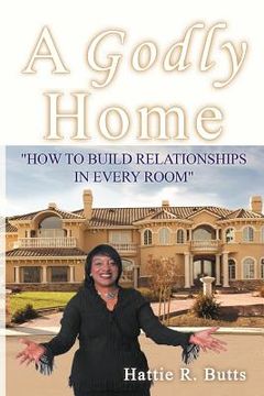 portada a godly home: how to build relationships in every room (en Inglés)