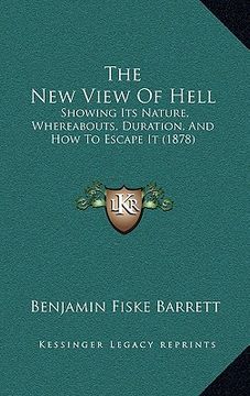 portada the new view of hell: showing its nature, whereabouts, duration, and how to escape it (1878) (in English)