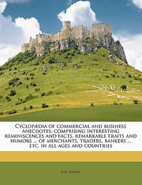 portada cyclopaedia of commercial and business anecdotes; comprising interesting reminiscences and facts, remarkable traits and humors ... of merchants, trade (en Inglés)