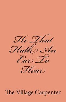 portada He That Hath An Ear To Hear (en Inglés)