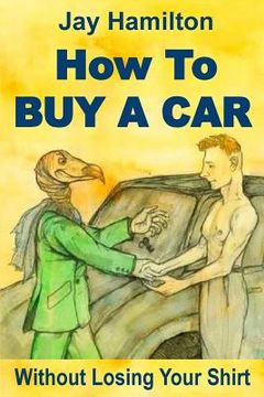 portada HOW TO BUY A CAR Without Losing Your Shirt (en Inglés)