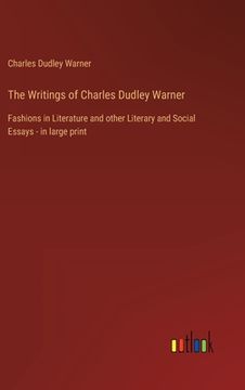 portada The Writings of Charles Dudley Warner: Fashions in Literature and other Literary and Social Essays - in large print (en Inglés)