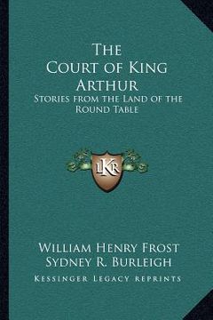 portada the court of king arthur: stories from the land of the round table (en Inglés)
