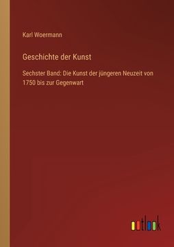 portada Geschichte der Kunst: Sechster Band: Die Kunst der jüngeren Neuzeit von 1750 bis zur Gegenwart (en Alemán)