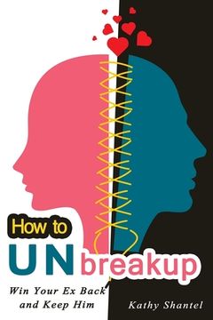 portada How to Unbreakup: Win Your Ex Back and Keep Him (in English)