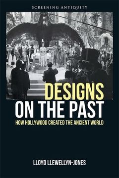 portada Designs on the Past: How Hollywood Created the Ancient World (Screening Antiquity) (in English)